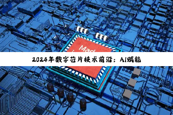 2024年数字芯片技术前沿：AI赋能与量子计算的革新趋势