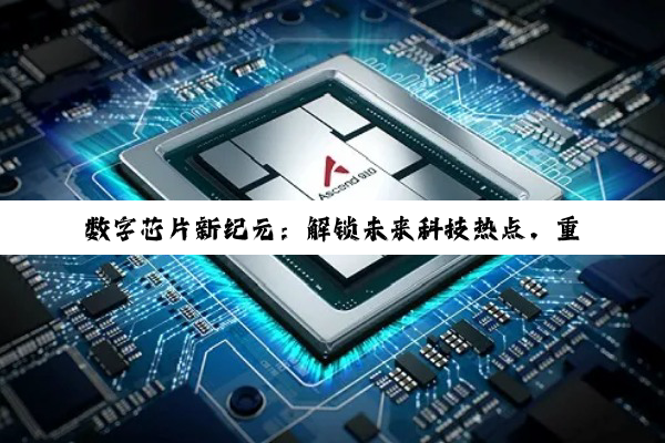 数字芯片新纪元：解锁未来科技热点，重塑行业数字版图