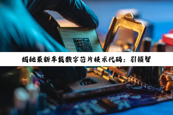 揭秘最新车载数字芯片技术代码：引领智能网联汽车新热点