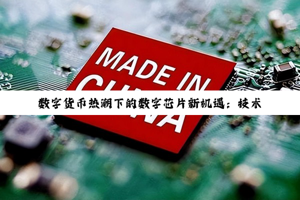 数字货币热潮下的数字芯片新机遇：技术革新与市场潜力深度剖析