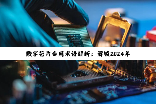 数字芯片专用术语解析：解锁2024年AI与量子计算新热点