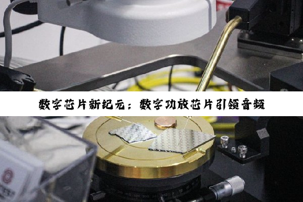 数字芯片新纪元：数字功放芯片引领音频技术革新与市场热点