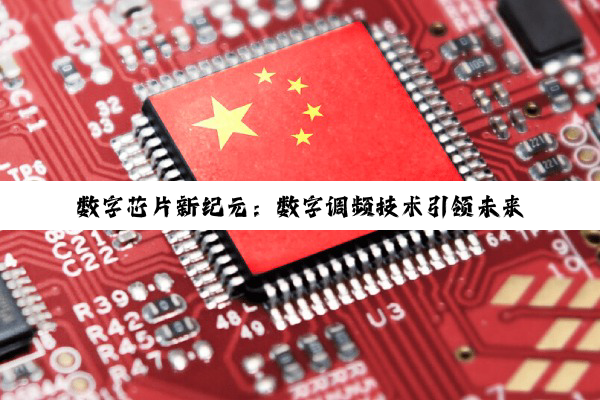 今日科普|数字芯片新纪元：数字调频技术引领未来通信与广播热点