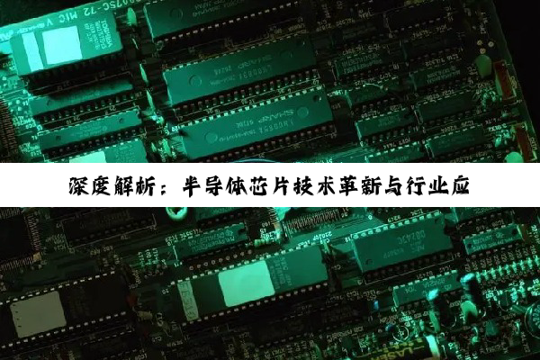 深度解析：半导体芯片技术革新与行业应用前沿探索